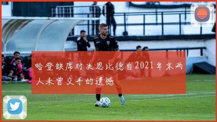 哈登缺席对决恩比德自2021年末两人未曾交手的遗憾